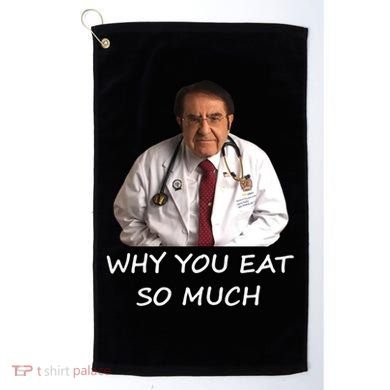 Funny Dr Nowzaradan Why You Eat So Much Meme Gift Golf Towel