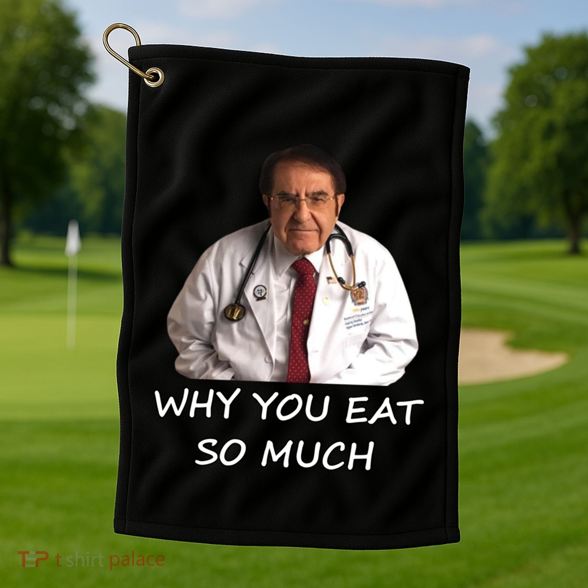 Funny Dr Nowzaradan Why You Eat So Much Meme Gift Golf Towel