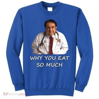 Funny Dr Nowzaradan Why You Eat So Much Meme Gift Sweatshirt