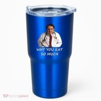 Funny Dr Nowzaradan Why You Eat So Much Meme Gift Tumbler thumb 0