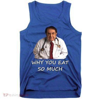 Funny Dr Nowzaradan Why You Eat So Much Meme Gift Tank Top