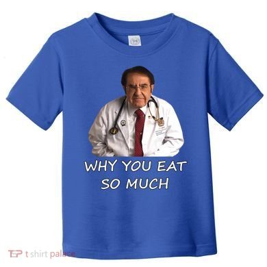 Funny Dr Nowzaradan Why You Eat So Much Meme Gift Toddler T-Shirt