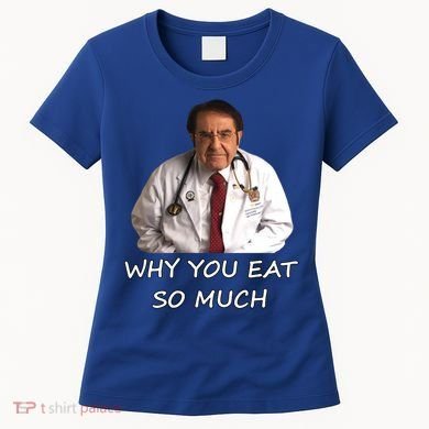 Funny Dr Nowzaradan Why You Eat So Much Meme Gift Women's T-Shirt