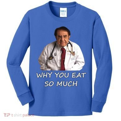 Funny Dr Nowzaradan Why You Eat So Much Meme Gift Kids Long Sleeve Shirt