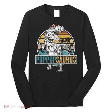 Father's Day Poppopsaurus T Rex Dinosaur Funny Poppopsaurus Long Sleeve Shirt