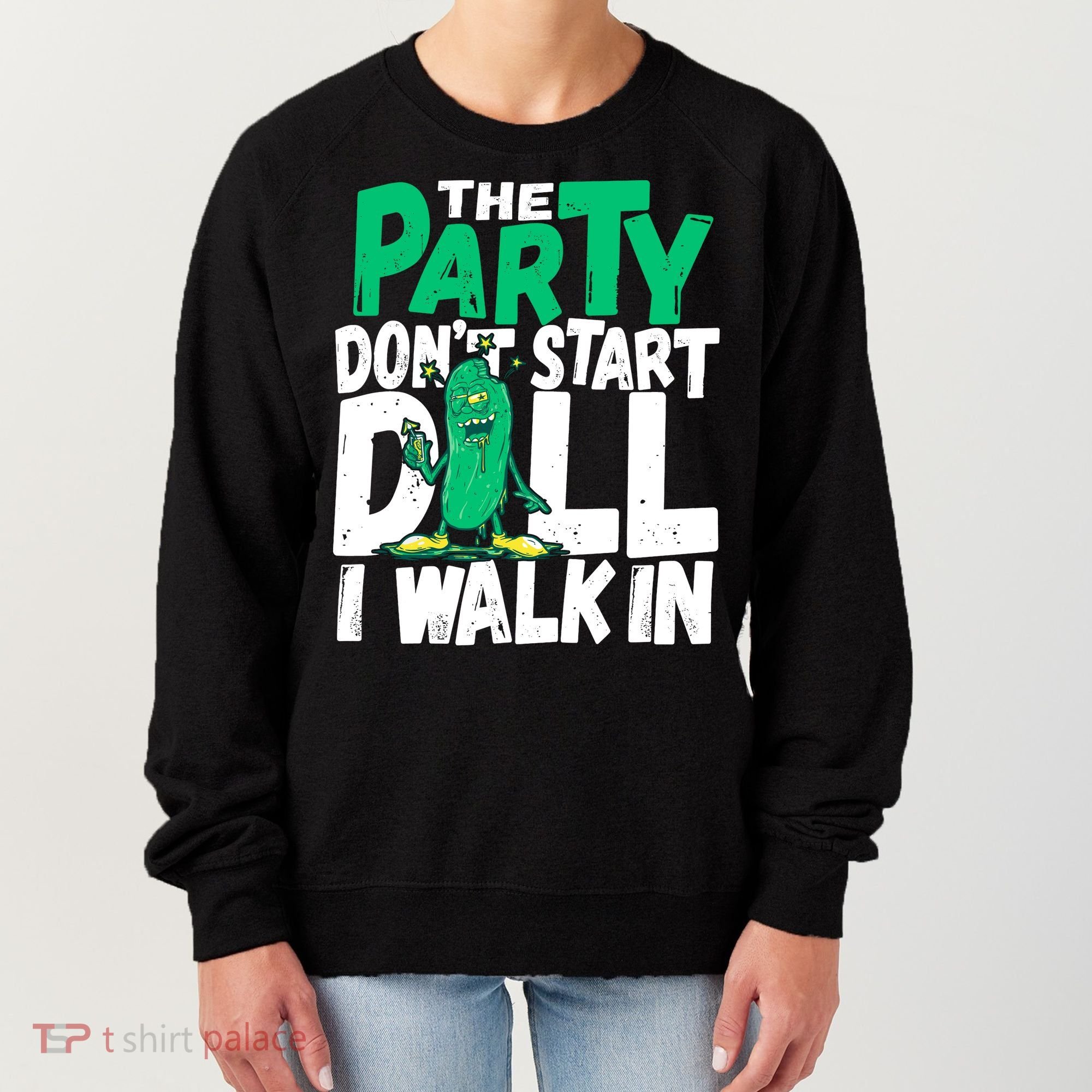 Funny Dill Pickle Lover The Party DonT Start Till I Walk In Women's Sweatshirt