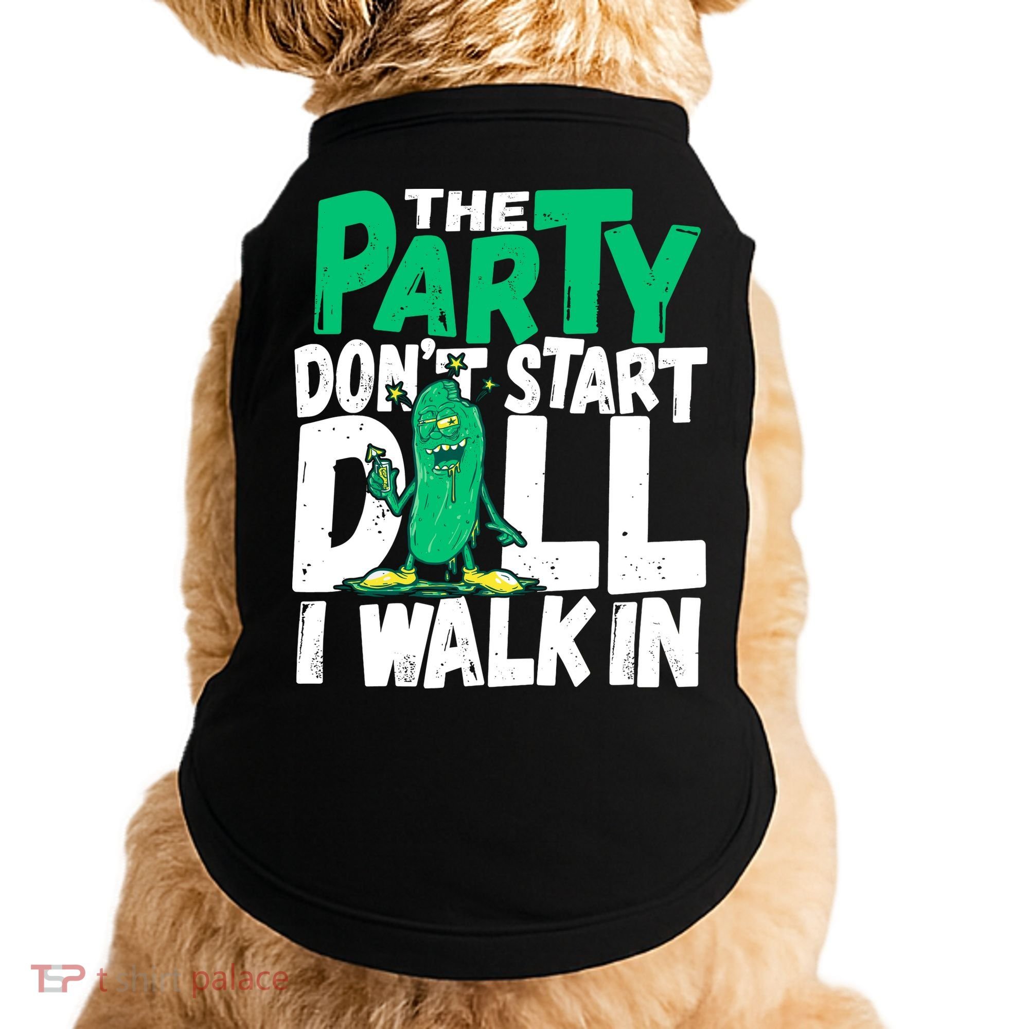 Funny Dill Pickle Lover The Party DonT Start Till I Walk In Doggie Tank