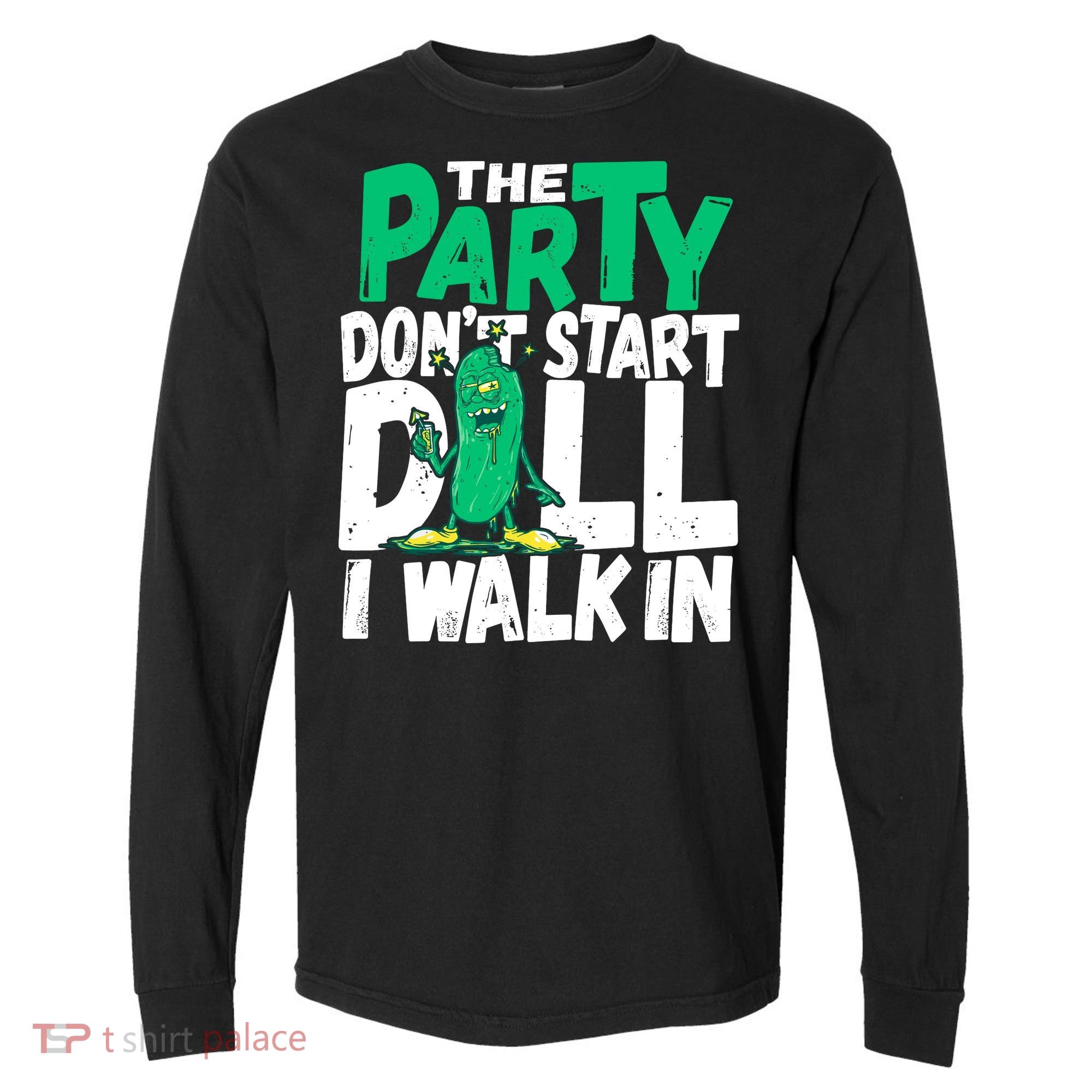 Funny Dill Pickle Lover The Party DonT Start Till I Walk In Comfort Colors Heavyweight Long Sleeve T-Shirt
