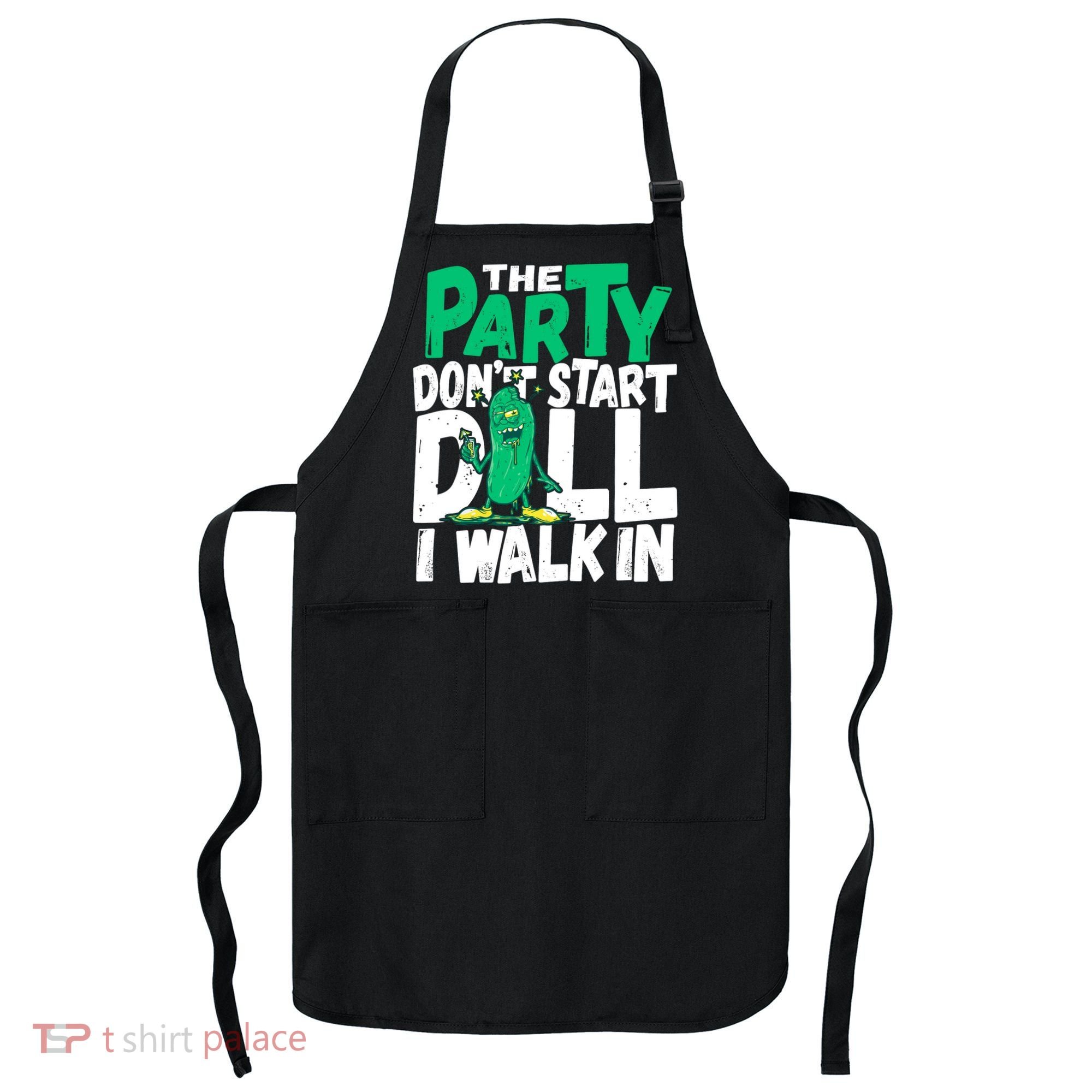 Funny Dill Pickle Lover The Party DonT Start Till I Walk In Apron