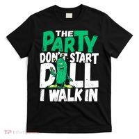 Funny Dill Pickle Lover The Party DonT Start Till I Walk In T-Shirt thumb 0
