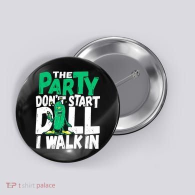 Funny Dill Pickle Lover The Party DonT Start Till I Walk In Button