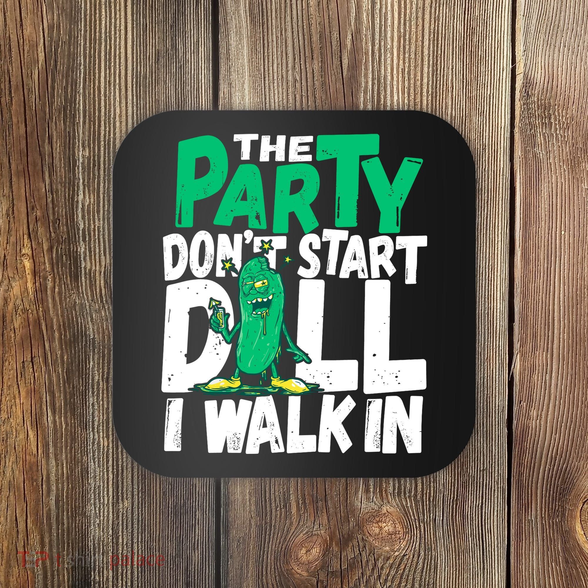 Funny Dill Pickle Lover The Party DonT Start Till I Walk In Coaster