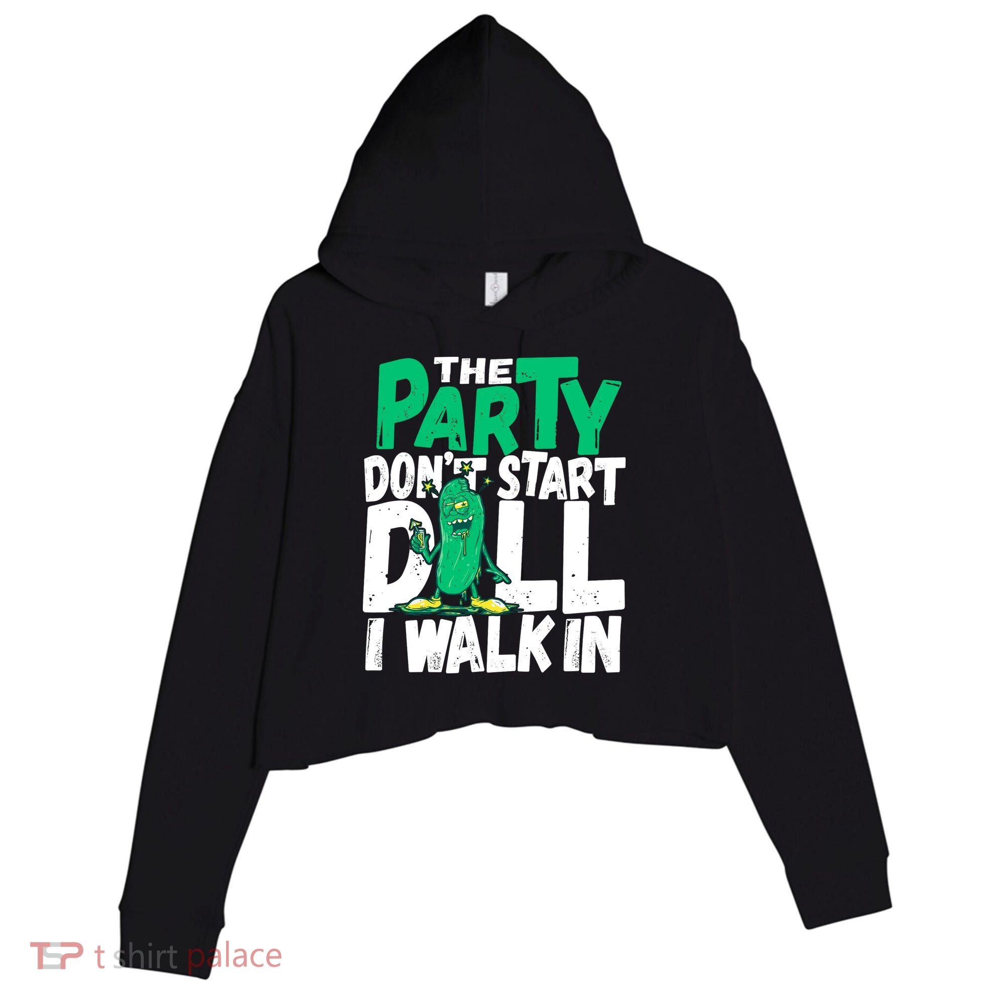 Funny Dill Pickle Lover The Party DonT Start Till I Walk In Crop Fleece Hoodie