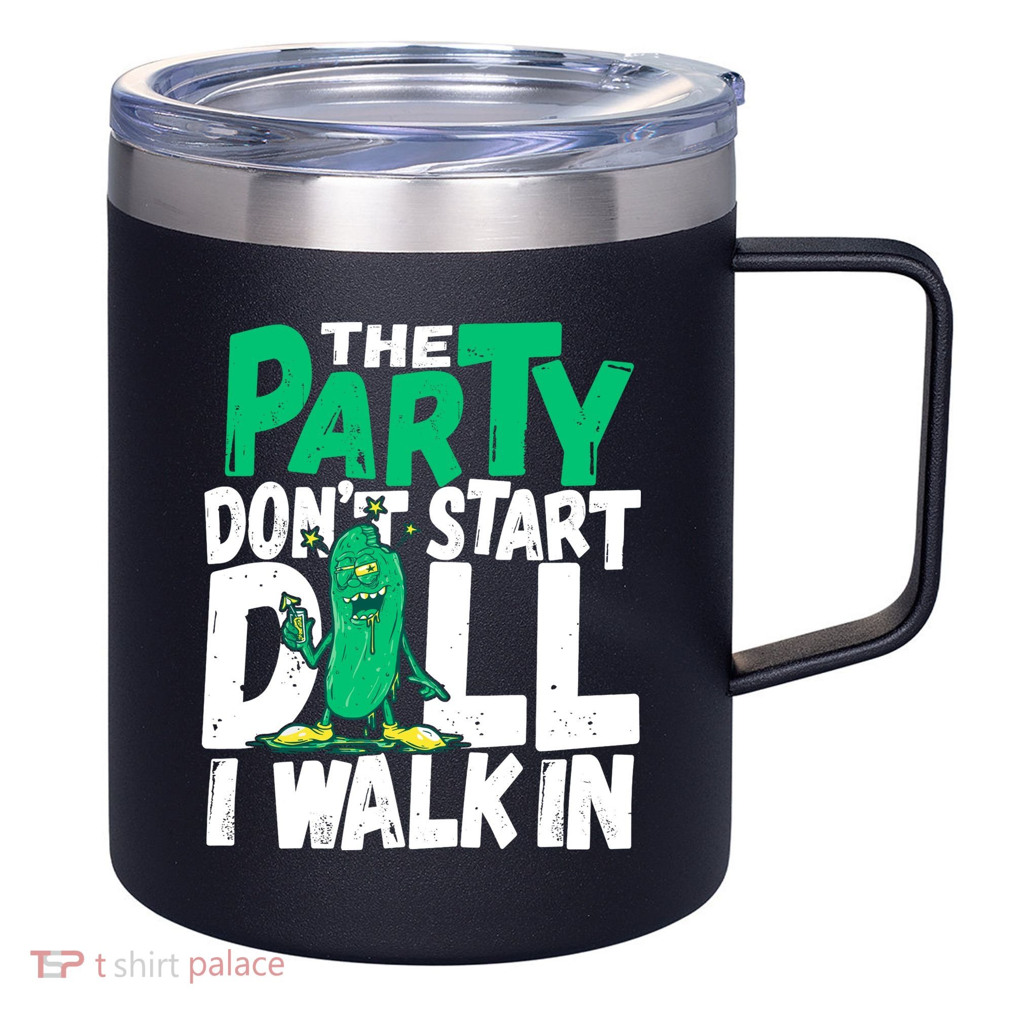 Funny Dill Pickle Lover The Party DonT Start Till I Walk In 12oz Stainless Steel Coffee Mug