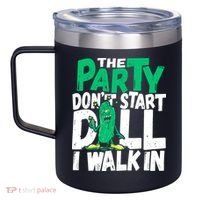 Funny Dill Pickle Lover The Party DonT Start Till I Walk In 12oz Stainless Steel Coffee Mug thumb 2