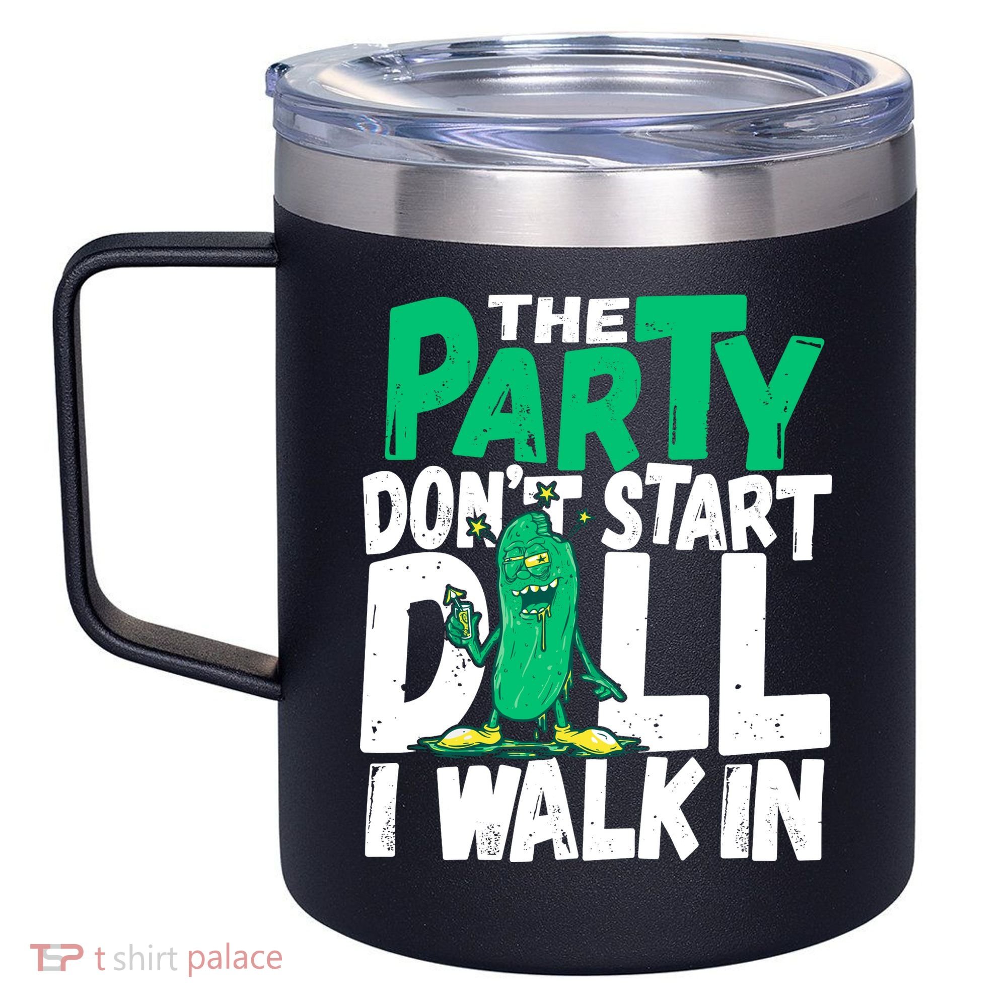 Funny Dill Pickle Lover The Party DonT Start Till I Walk In 12oz Stainless Steel Coffee Mug