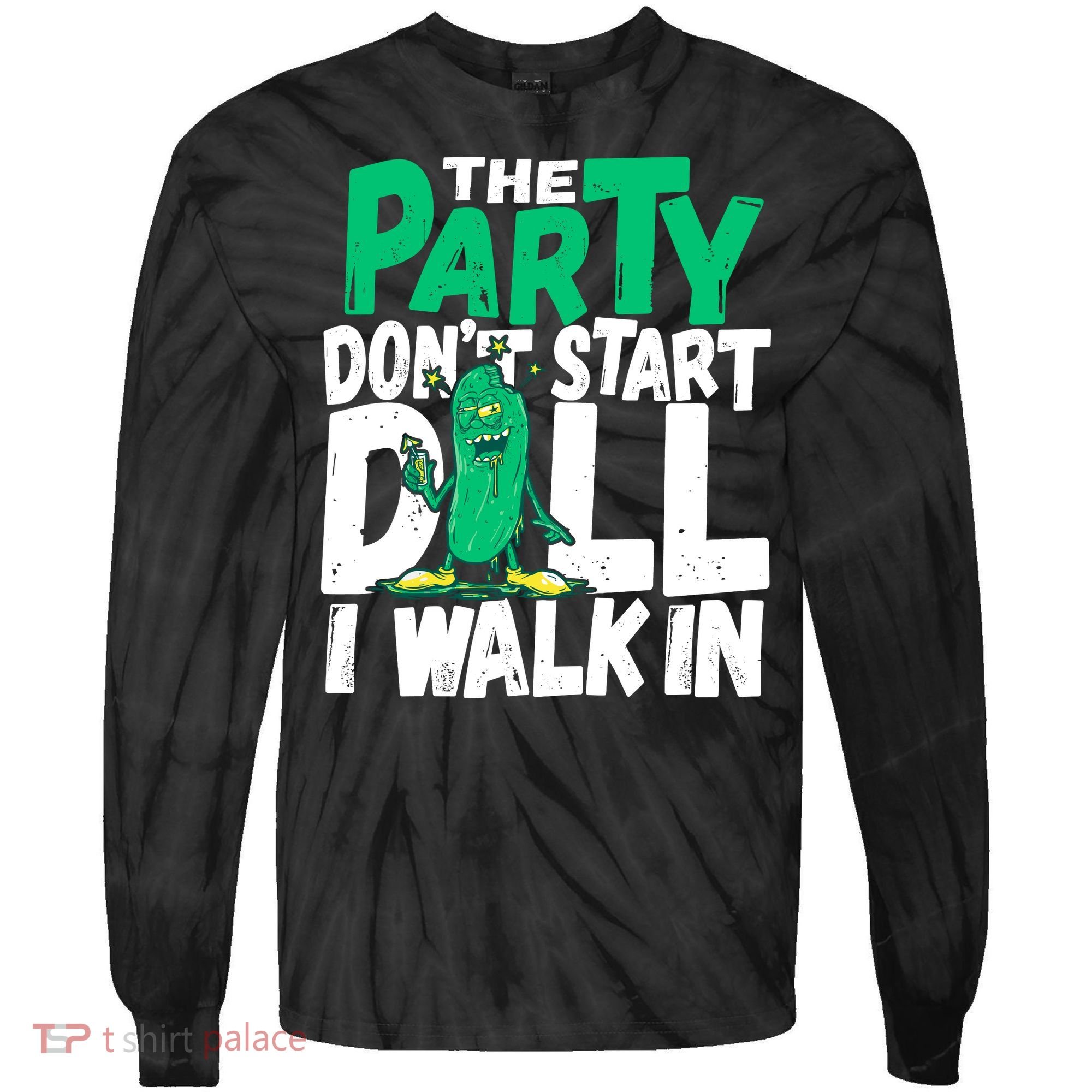 Funny Dill Pickle Lover The Party DonT Start Till I Walk In Tie-Dye Long Sleeve Shirt