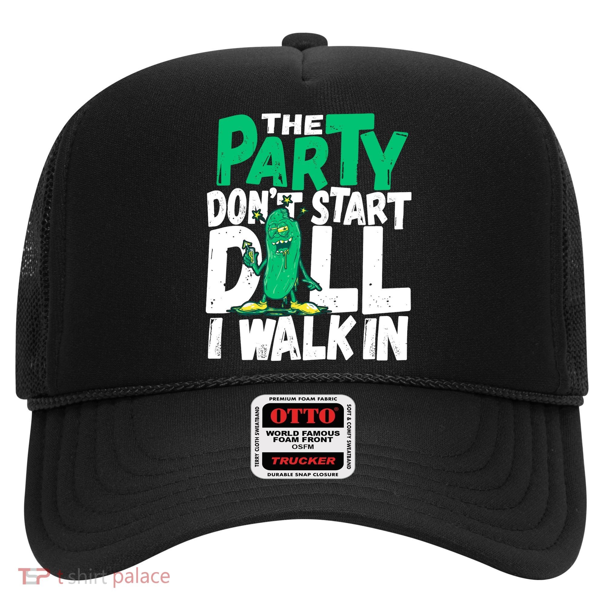 Funny Dill Pickle Lover The Party DonT Start Till I Walk In Hat