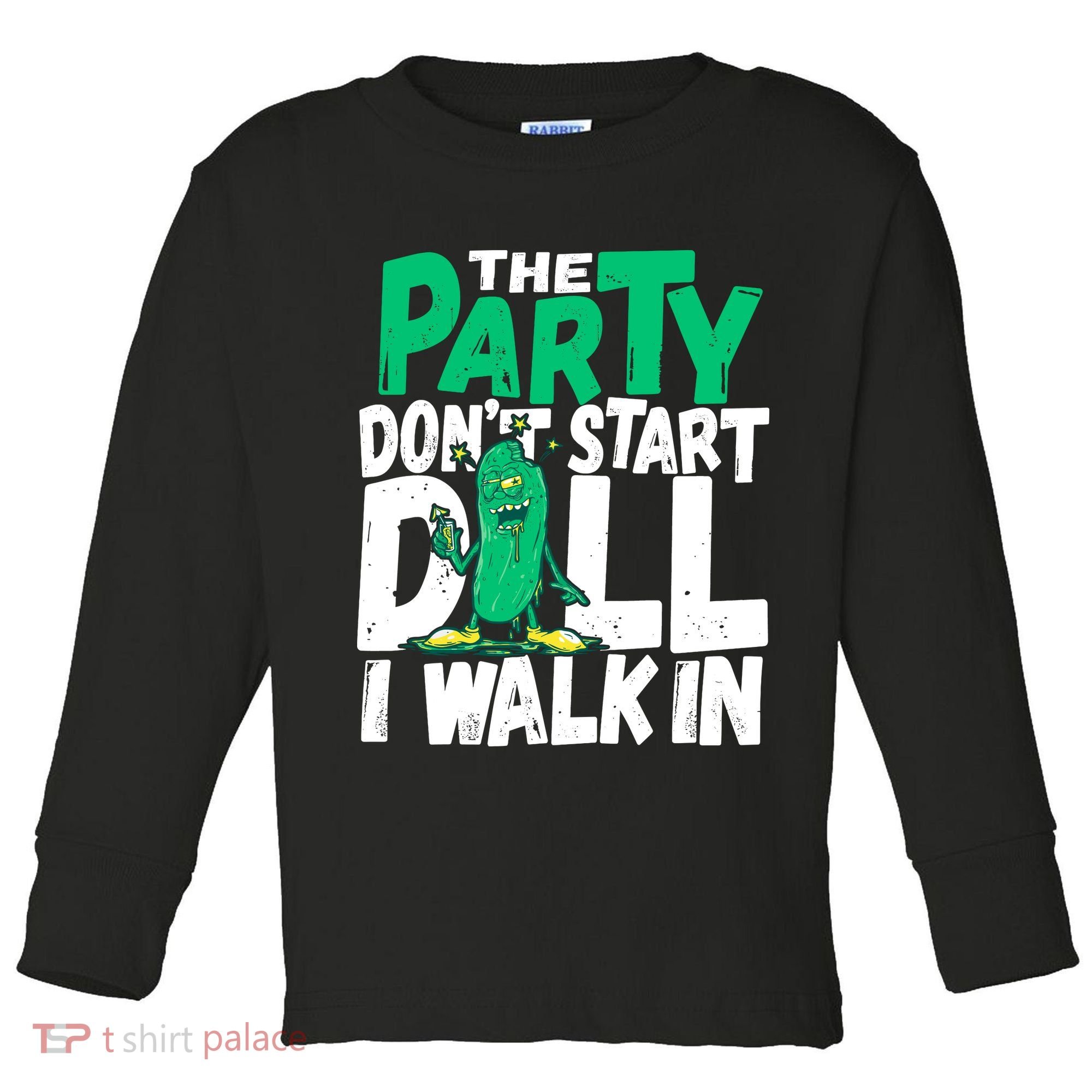 Funny Dill Pickle Lover The Party DonT Start Till I Walk In Toddler Long Sleeve Shirt