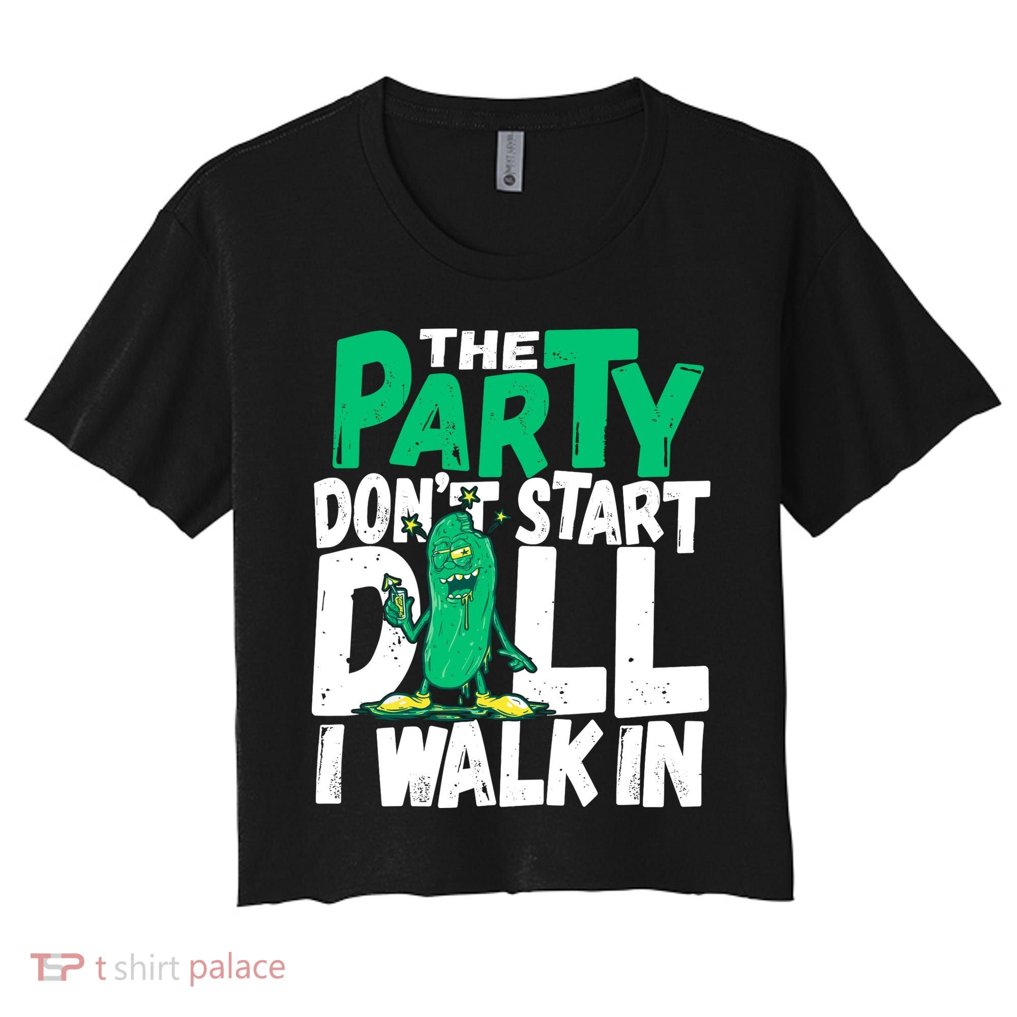 Funny Dill Pickle Lover The Party DonT Start Till I Walk In Women's Crop Top Tee