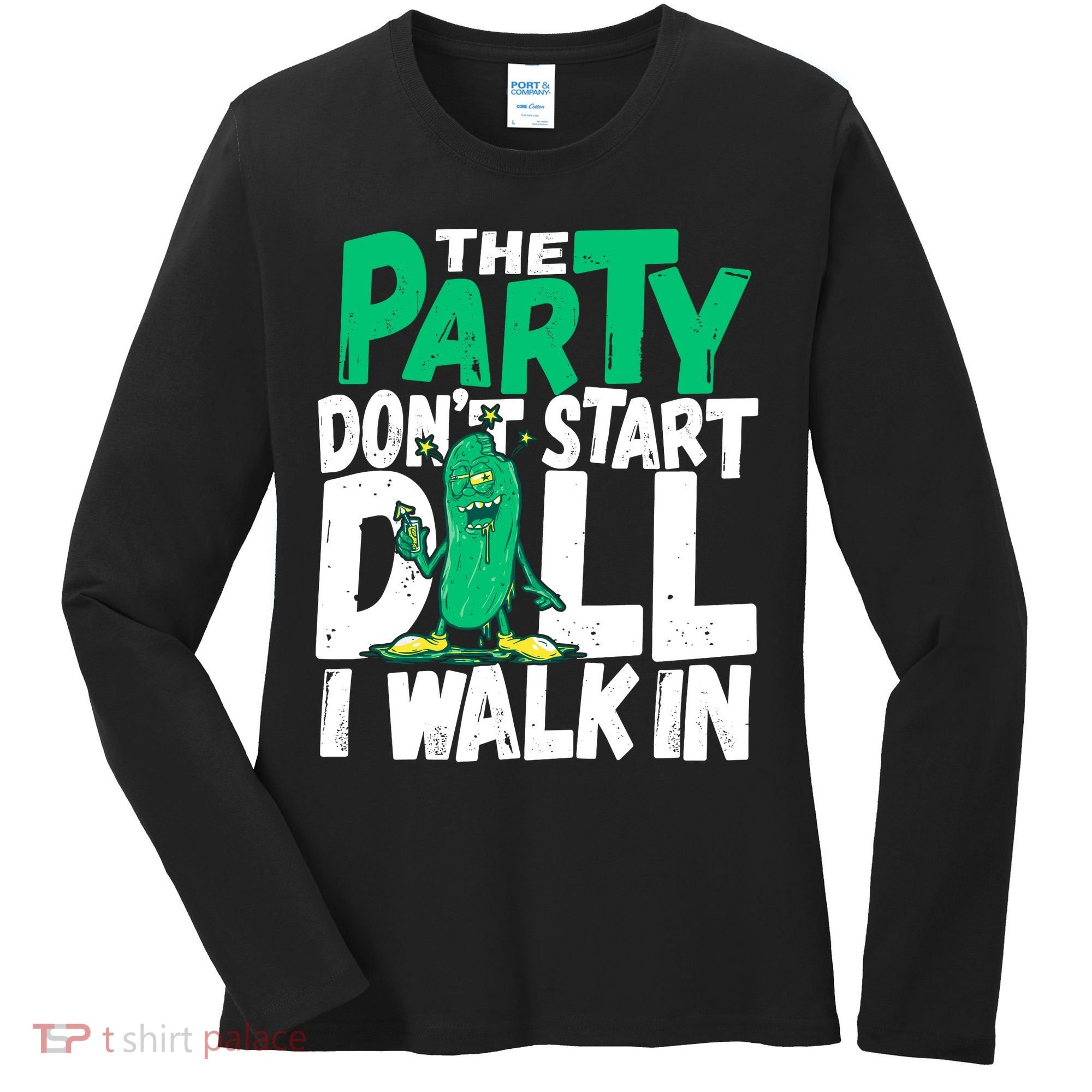 Funny Dill Pickle Lover The Party DonT Start Till I Walk In Women's Long Sleeve Shirt