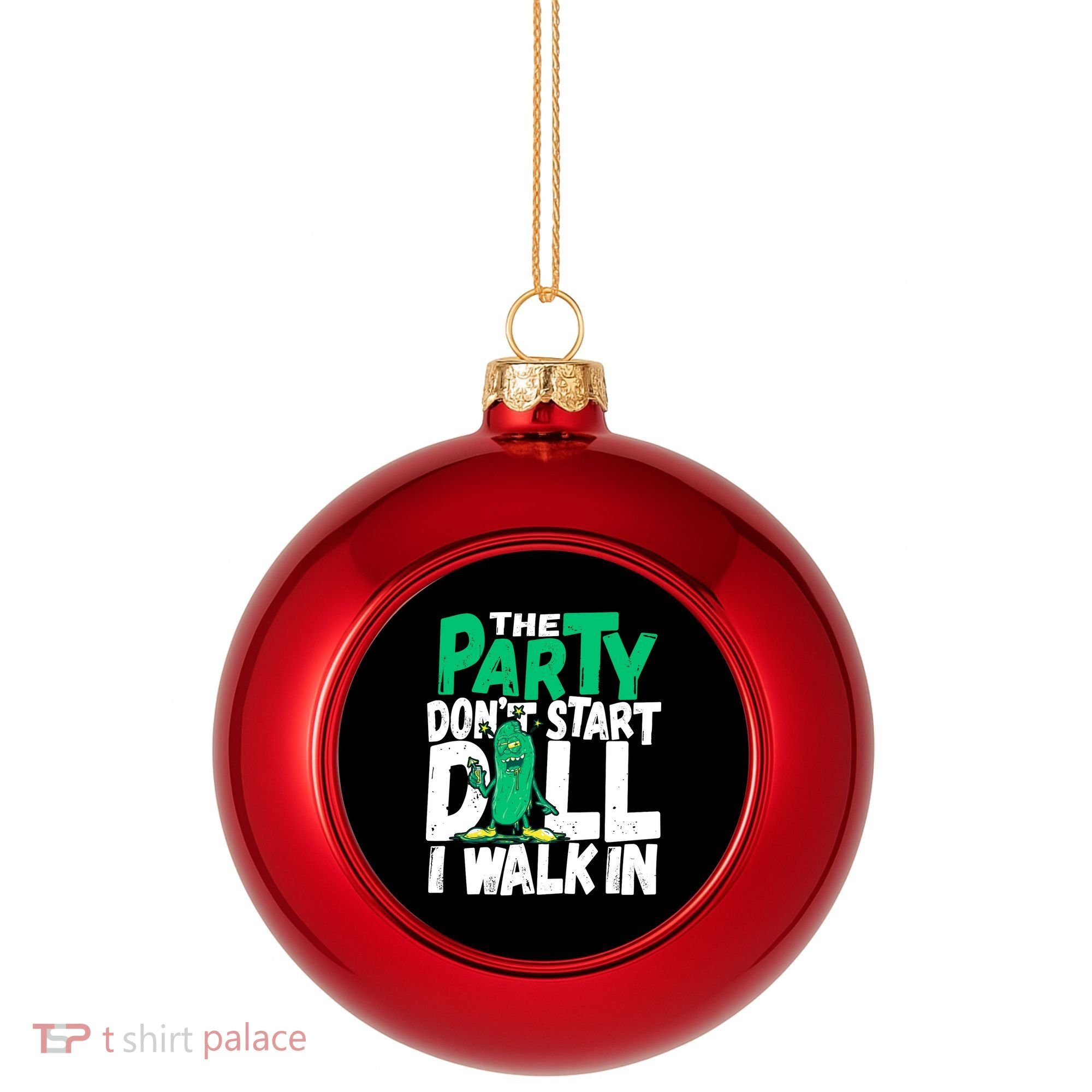 Funny Dill Pickle Lover The Party DonT Start Till I Walk In Plastic Christmas Ball Ornament