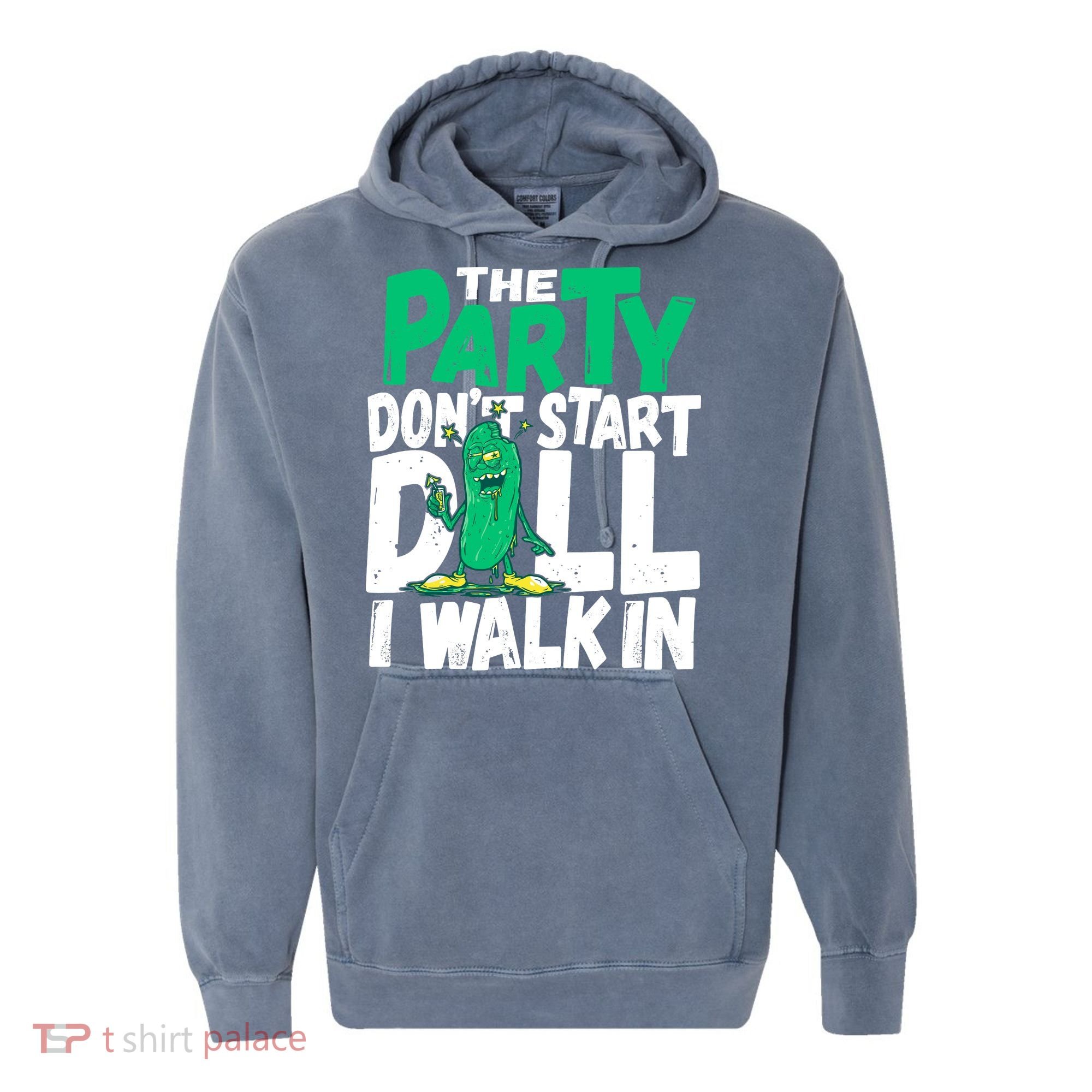 Funny Dill Pickle Lover The Party DonT Start Till I Walk In Comfort Colors Garment-Dyed Hooded Sweatshirt