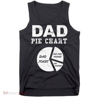 Funny Dad Pie Chart Dad Jokes Pay For Things Fix Things Tank Top