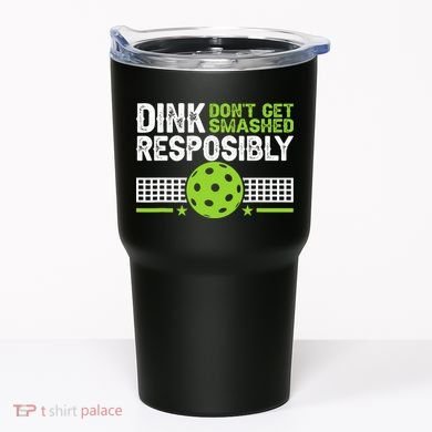 Funny Dink Responsibly Don't Get Smashed Pickleball Tumbler