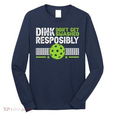 Funny Dink Responsibly Don't Get Smashed Pickleball Long Sleeve Shirt