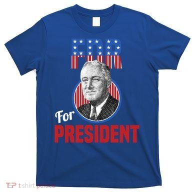 Franklin Delano Roosevelt Fdr For President Campaign Gift T-Shirt