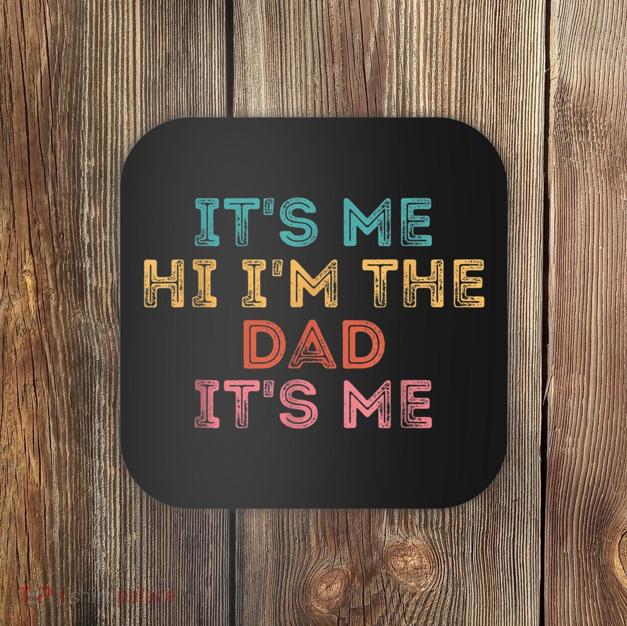  Fathers Day Shirt Its Me Hi I'm The Dad Its Me Coaster