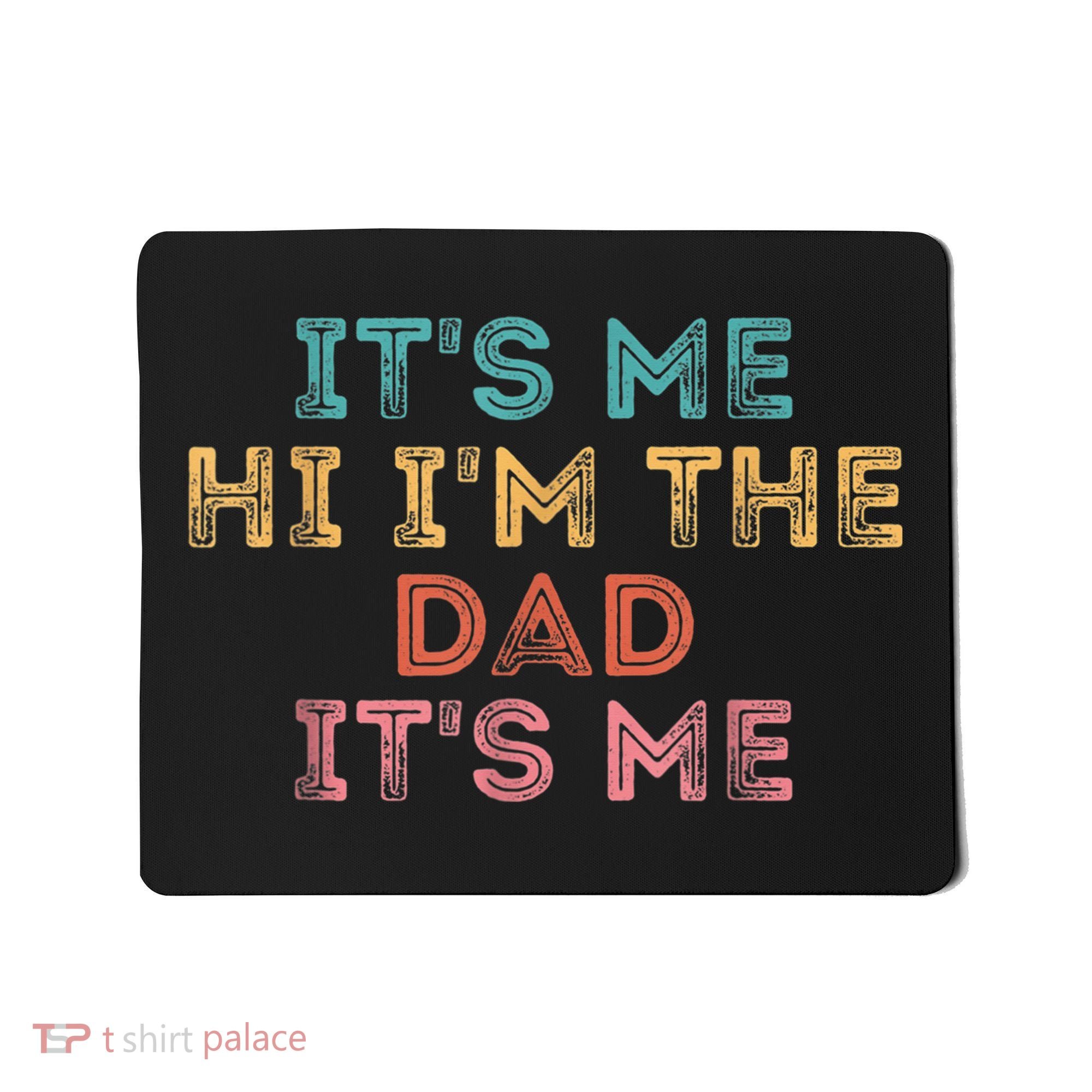  Fathers Day Shirt Its Me Hi I'm The Dad Its Me Mousepad