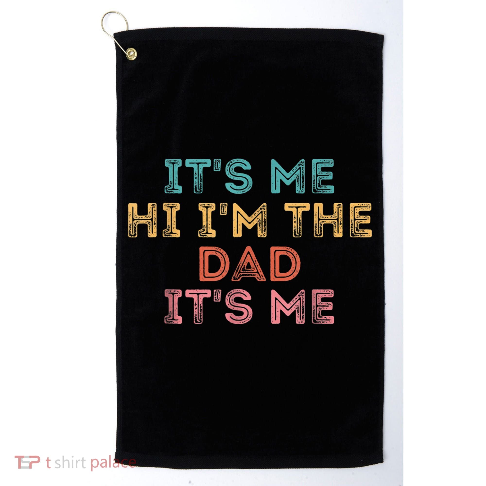  Fathers Day Shirt Its Me Hi I'm The Dad Its Me Golf Towel