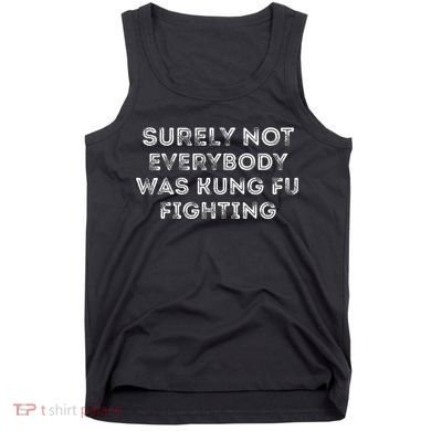 Funny Distressed Surely Not Everybody Was Kung Fu Fighting Tank Top