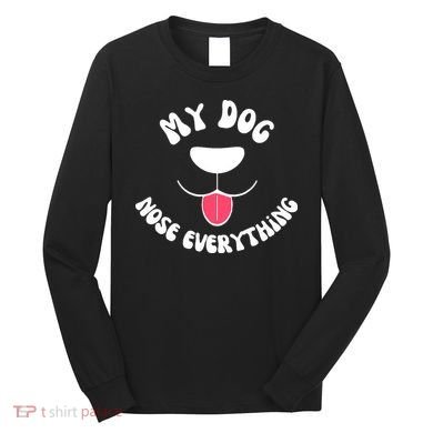 Funny Dog Scent work my dog nose everything Long Sleeve Shirt