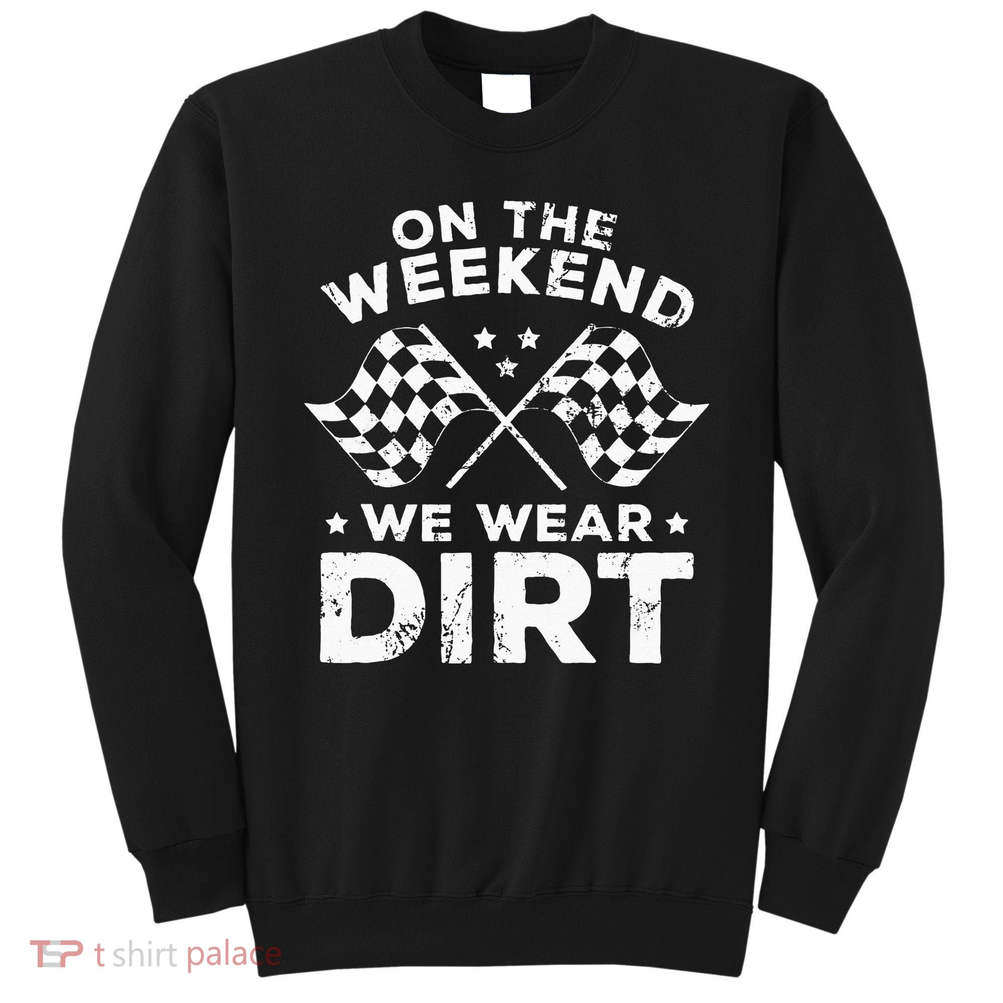 Funny Dirt Track Racing On The Weekend We Wear Dirt Sweatshirt