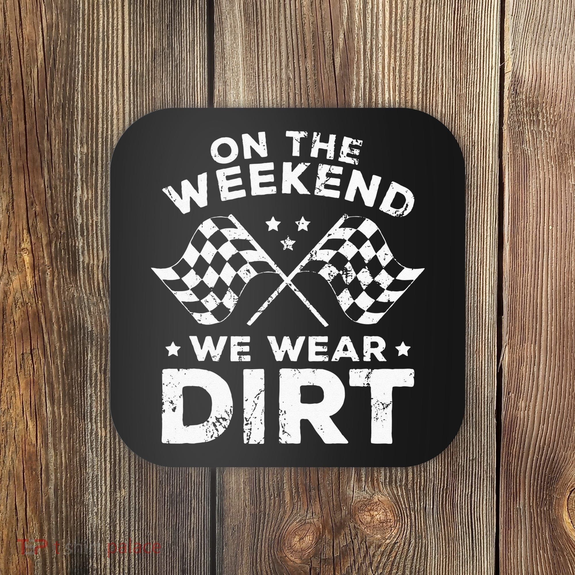 Funny Dirt Track Racing On The Weekend We Wear Dirt Coaster