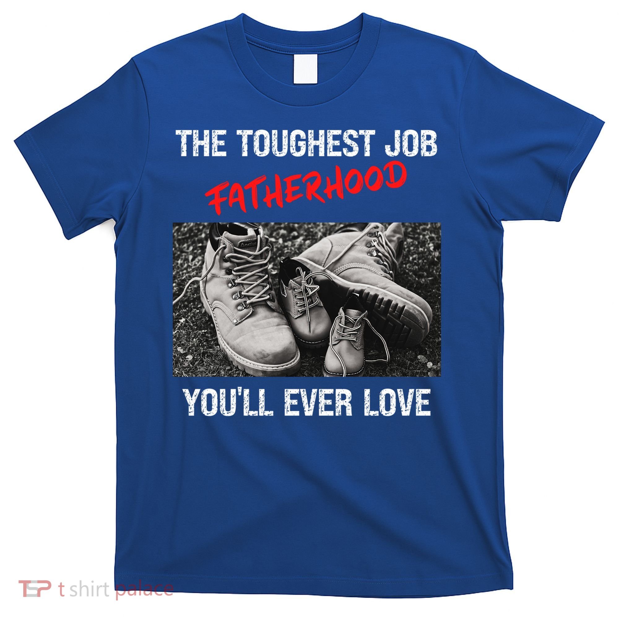 Fathers Day The Toughest Job Youll Ever Love Fatherhood Gift T-Shirt