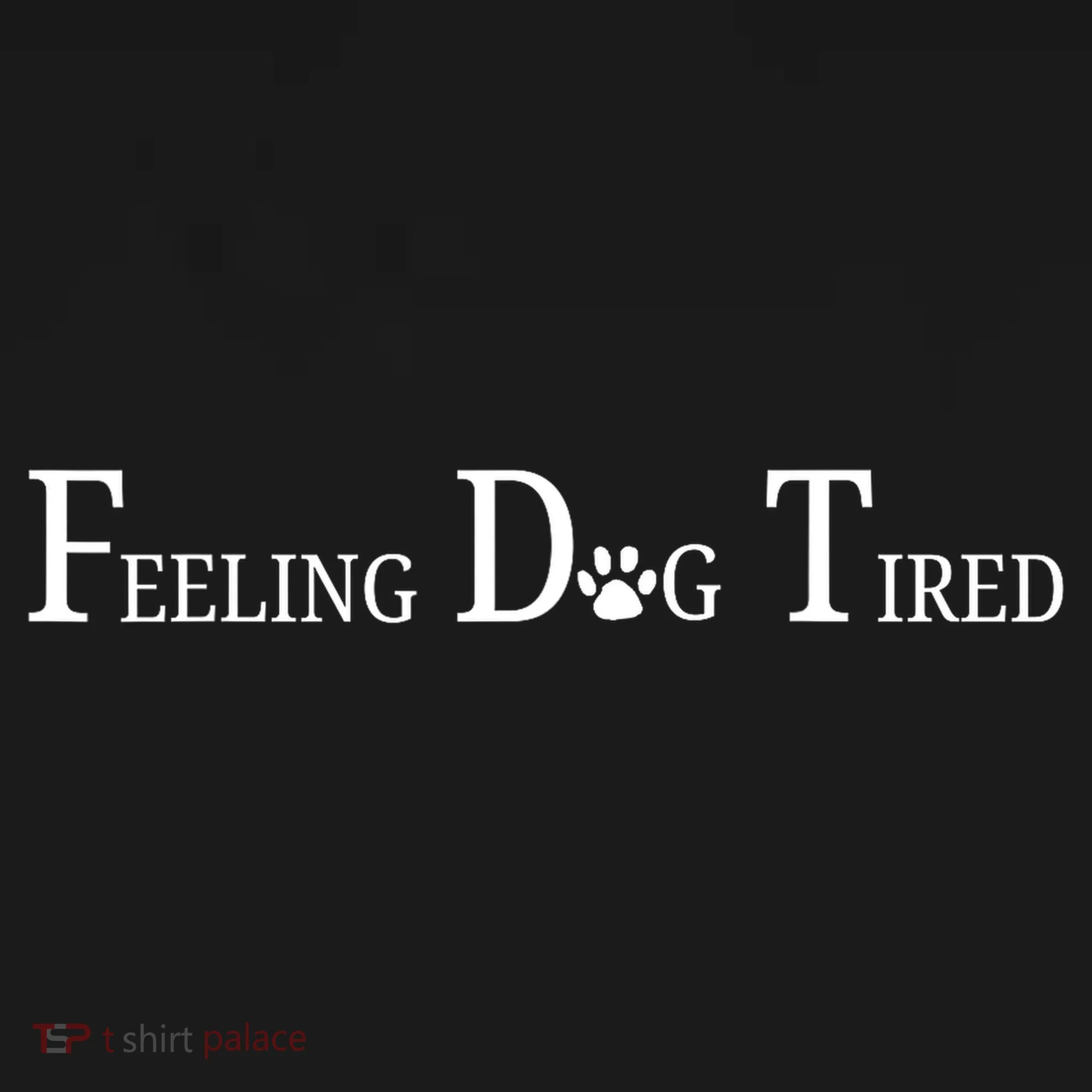 Feeling Dog Tired   Tank Top