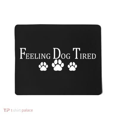 Feeling Dog Tired   Mousepad