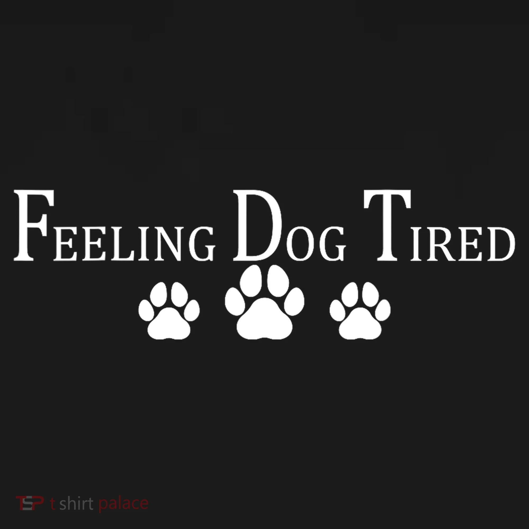Feeling Dog Tired   Women's T-Shirt