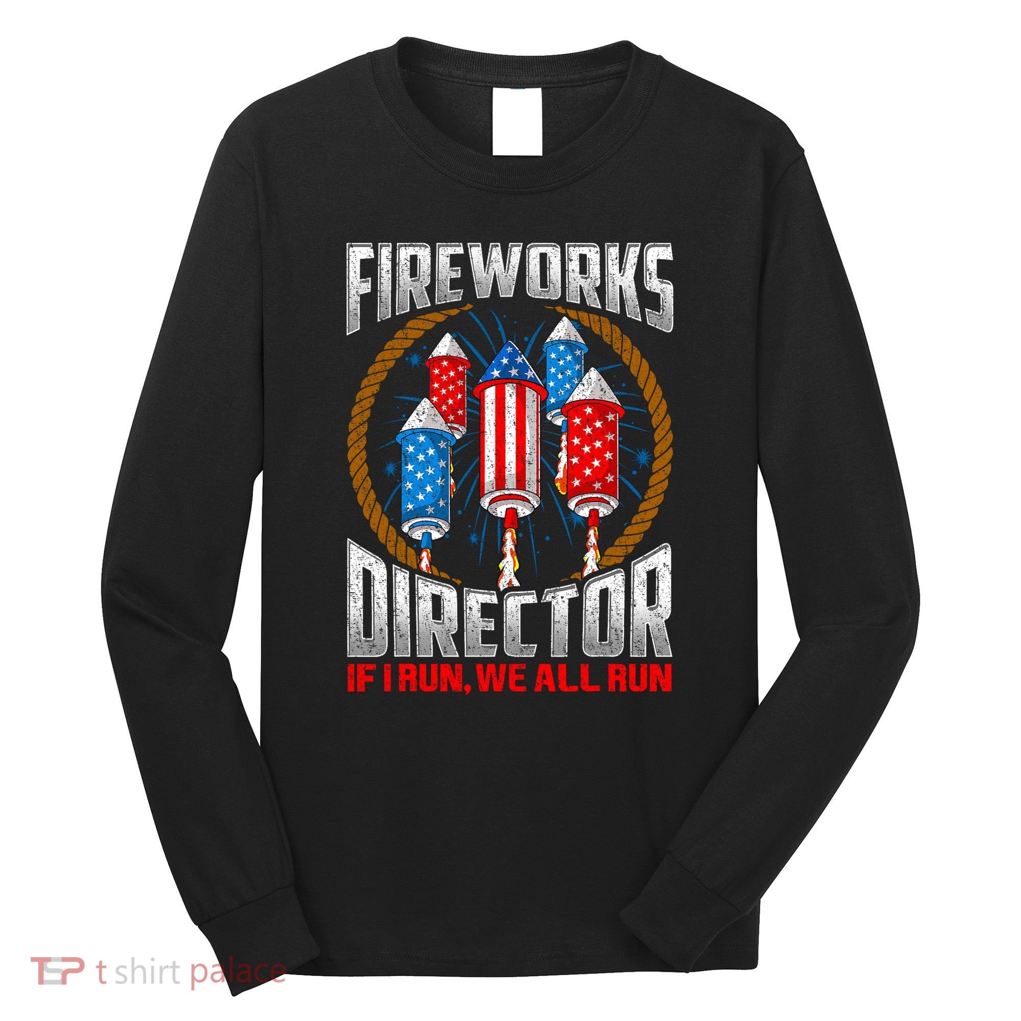 Firework Director Technician I Run You Run 4th Of July Long Sleeve Shirt