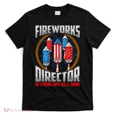 Firework Director Technician I Run You Run 4th Of July T-Shirt