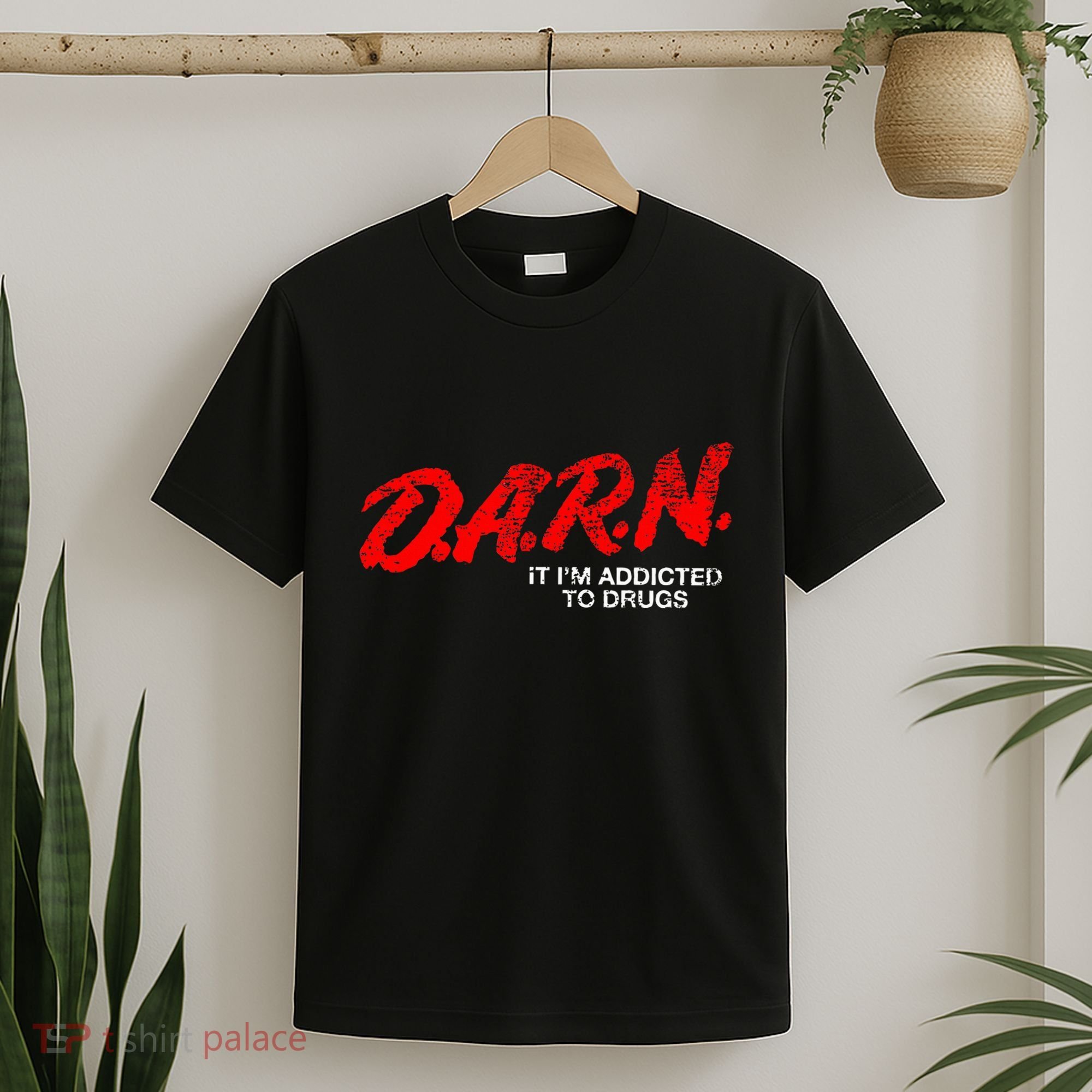 Funny Darn T Darn It IM Addicted To Drugs Parody Joke T-Shirt