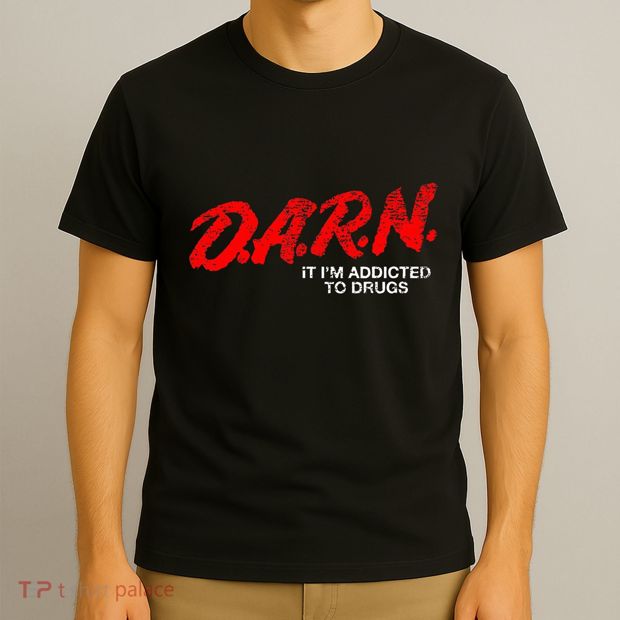 Funny Darn T Darn It IM Addicted To Drugs Parody Joke T-Shirt