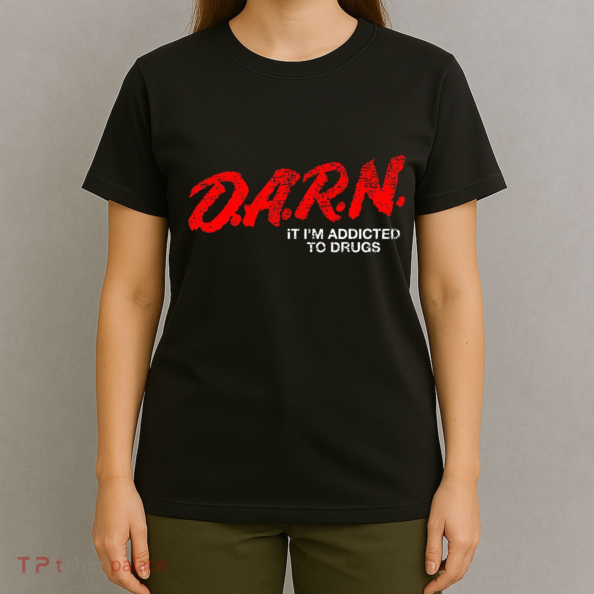 Funny Darn T Darn It IM Addicted To Drugs Parody Joke T-Shirt