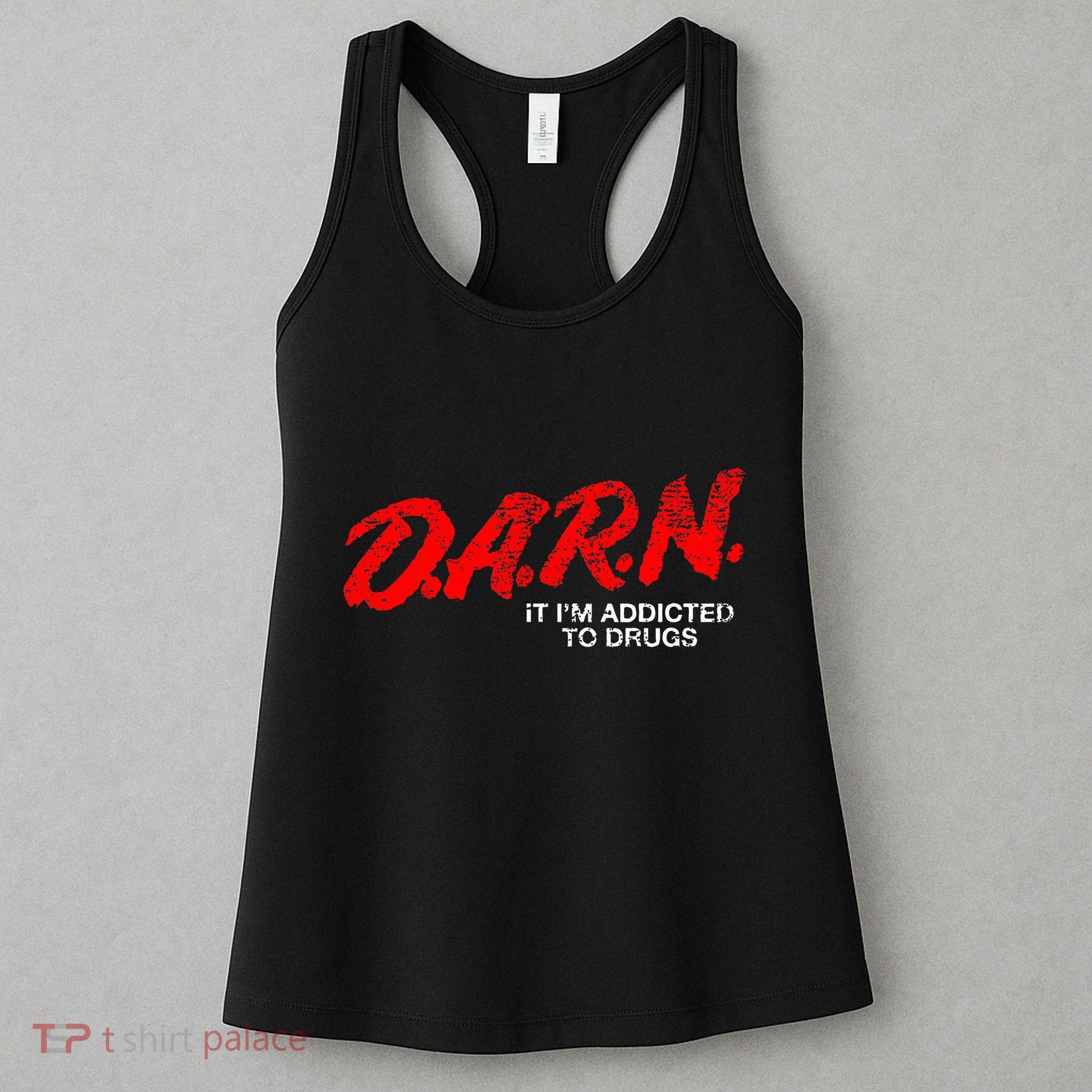 Funny Darn T Darn It IM Addicted To Drugs Parody Joke Women's Tank Top