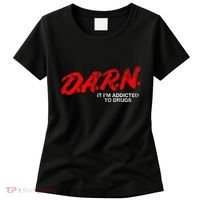 Funny Darn T Darn It IM Addicted To Drugs Parody Joke Women's T-Shirt thumb 0