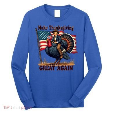 Funny Donald Trump Make Thanksgiving Turkeys Great Again Gift Long Sleeve Shirt